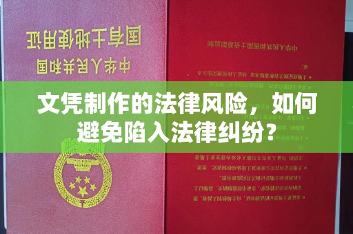 泸溪文凭制作的法律风险，如何避免陷入法律纠纷？