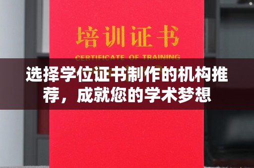 泸溪选择学位证书制作的机构推荐，成就您的学术梦想