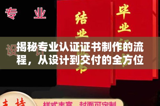泸溪揭秘专业认证证书制作的流程，从设计到交付的全方位解析