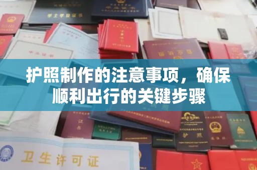 泸溪护照制作的注意事项，确保顺利出行的关键步骤