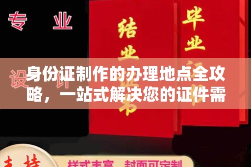 泸溪身份证制作的办理地点全攻略，一站式解决您的证件需求