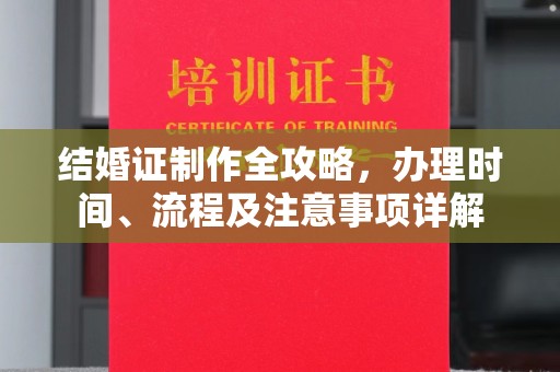 泸溪结婚证制作全攻略，办理时间、流程及注意事项详解